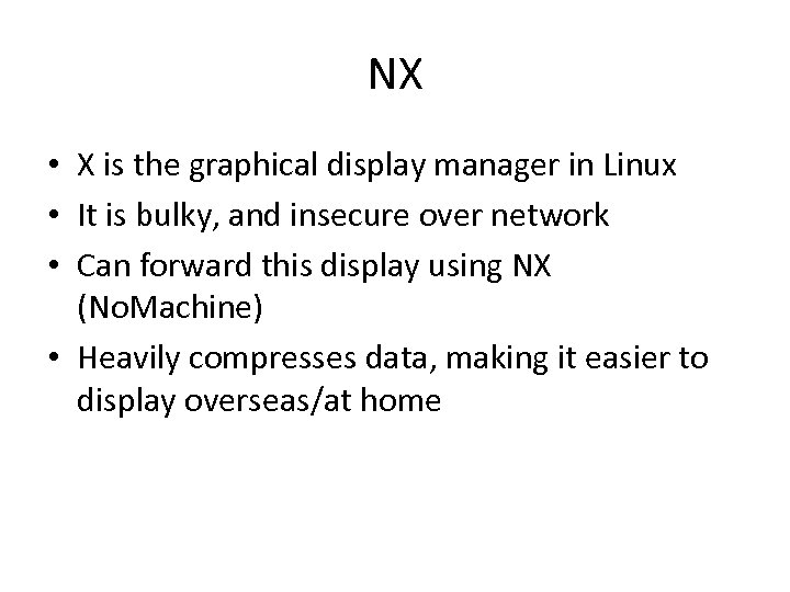 NX • X is the graphical display manager in Linux • It is bulky,