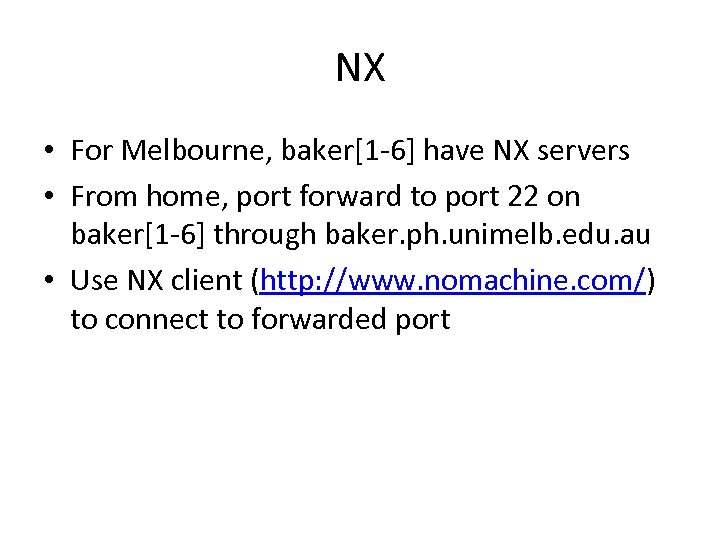 NX • For Melbourne, baker[1 -6] have NX servers • From home, port forward