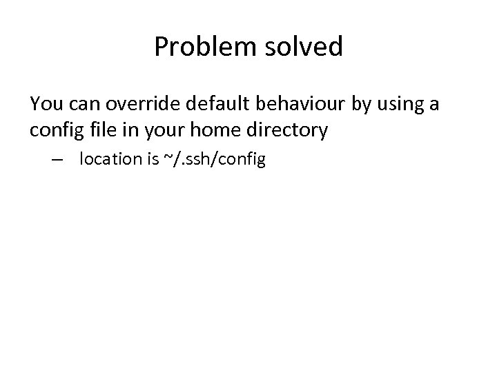 Problem solved You can override default behaviour by using a config file in your