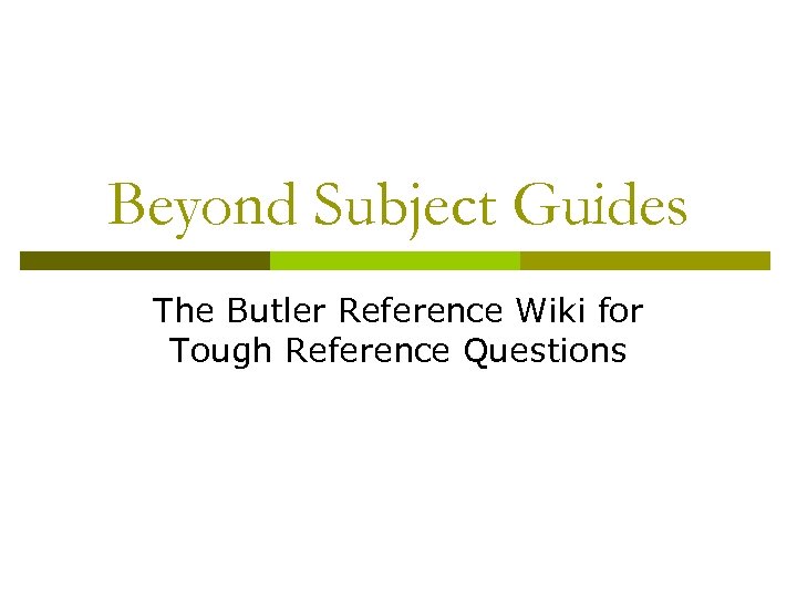 Beyond Subject Guides The Butler Reference Wiki for Tough Reference Questions 