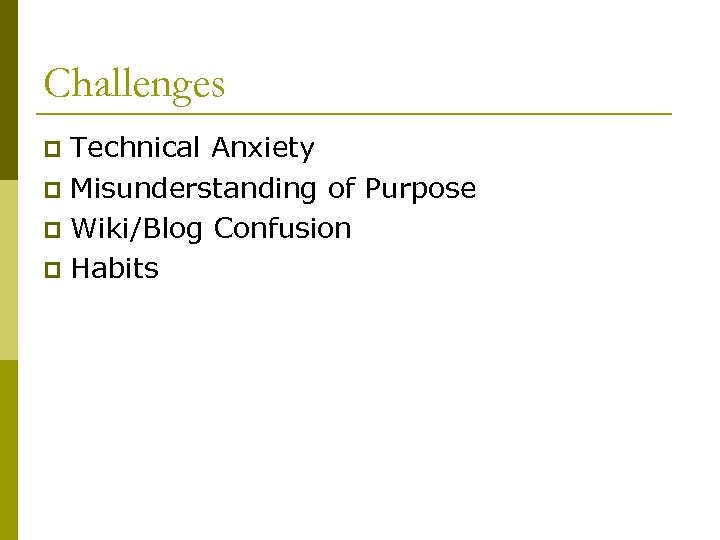 Challenges Technical Anxiety p Misunderstanding of Purpose p Wiki/Blog Confusion p Habits p 