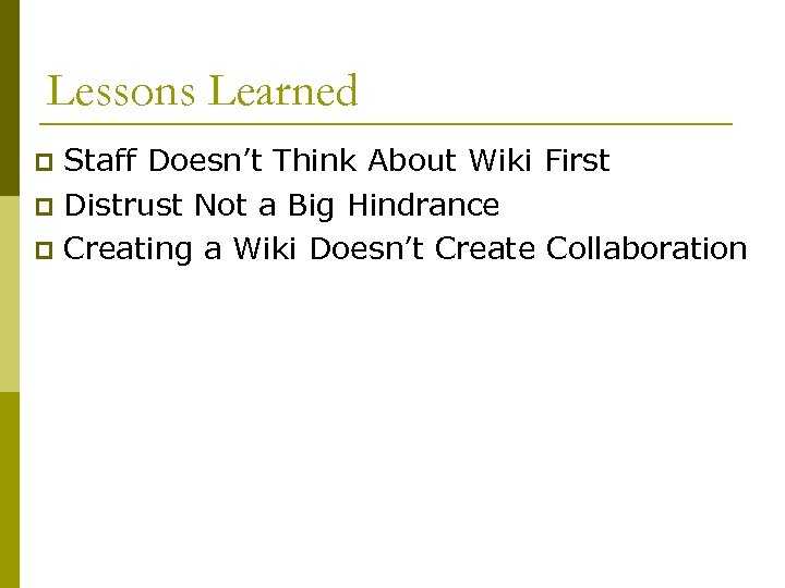 Lessons Learned Staff Doesn’t Think About Wiki First p Distrust Not a Big Hindrance