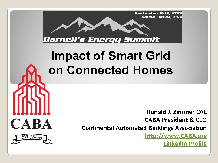 Impact of Smart Grid on Connected Homes Ronald J. Zimmer CAE CABA President &