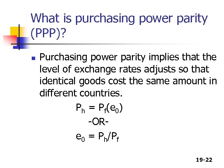 What is purchasing power parity (PPP)? n Purchasing power parity implies that the level