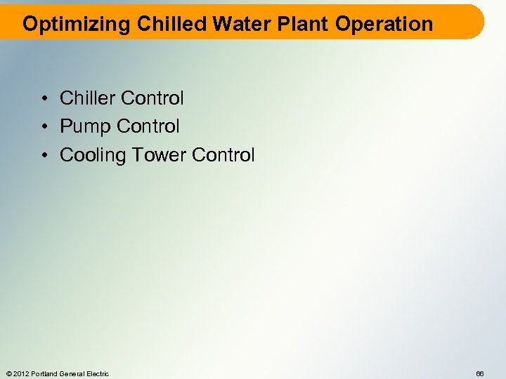 Optimizing Chilled Water Plant Operation • Chiller Control • Pump Control • Cooling Tower