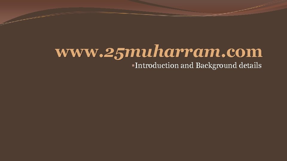 www. 25 muharram. com §Introduction and Background details 