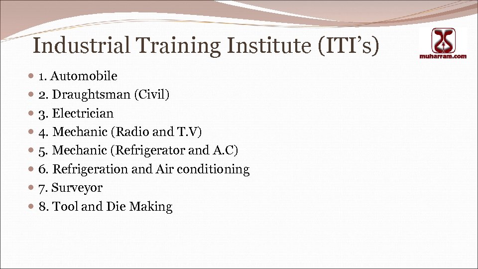 Industrial Training Institute (ITI’s) 1. Automobile 2. Draughtsman (Civil) 3. Electrician 4. Mechanic (Radio