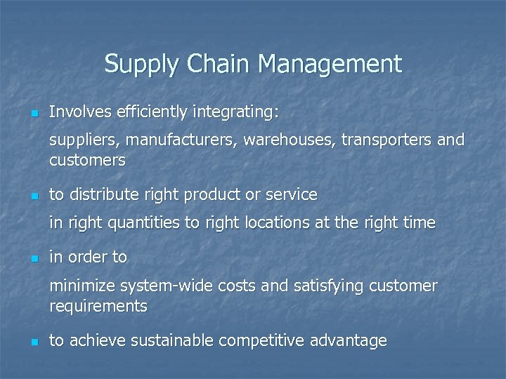 Supply Chain Management n Involves efficiently integrating: suppliers, manufacturers, warehouses, transporters and customers n