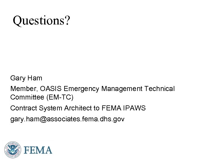 Questions? Gary Ham Member, OASIS Emergency Management Technical Committee (EM-TC) Contract System Architect to