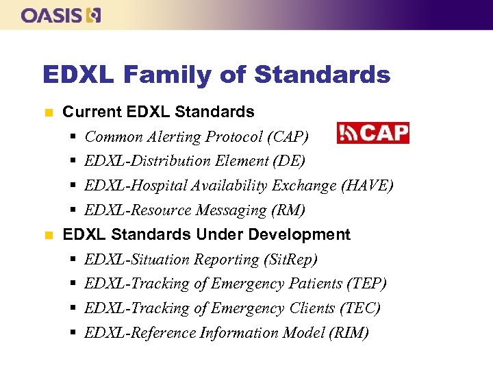 EDXL Family of Standards Current EDXL Standards § Common Alerting Protocol (CAP) § EDXL-Distribution