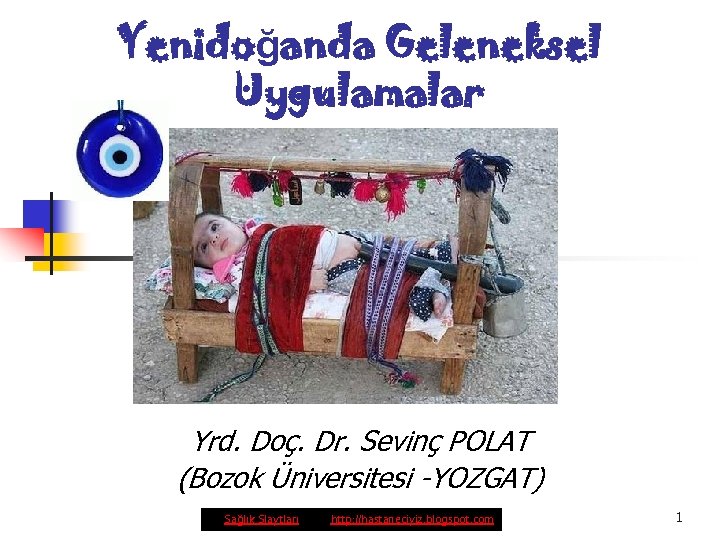 Yenidoğanda Geleneksel Uygulamalar Yrd. Doç. Dr. Sevinç POLAT (Bozok Üniversitesi -YOZGAT) Sağlık Slaytları http: