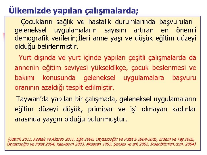 Ülkemizde yapılan çalışmalarda; Çocukların sağlık ve hastalık durumlarında başvurulan geleneksel uygulamaların sayısını artıran en
