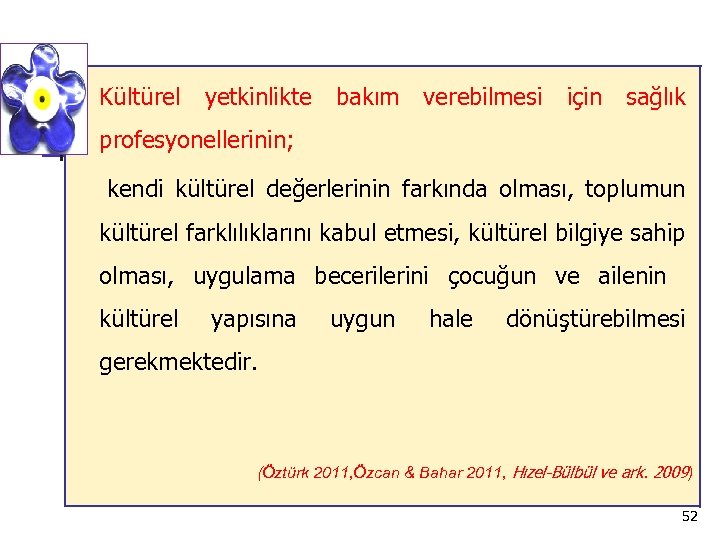 n Kültürel yetkinlikte bakım verebilmesi için sağlık profesyonellerinin; kendi kültürel değerlerinin farkında olması, toplumun