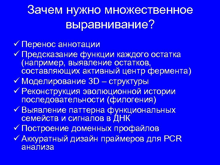 Зачем нужно множественное выравнивание? ü Перенос аннотации ü Предсказание функции каждого остатка (например, выявление