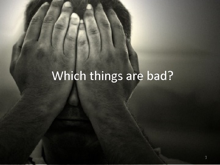 Which things are bad? 3 