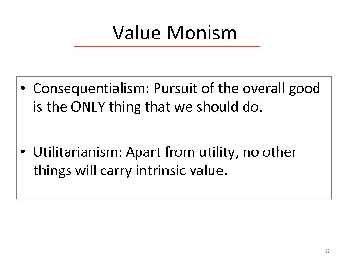 Value Monism • Consequentialism: Pursuit of the overall good is the ONLY thing that