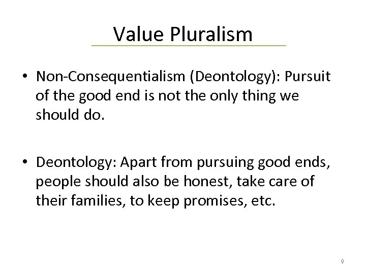 Value Pluralism • Non-Consequentialism (Deontology): Pursuit of the good end is not the only