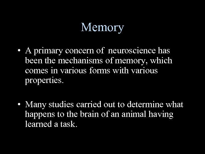 Memory • A primary concern of neuroscience has been the mechanisms of memory, which