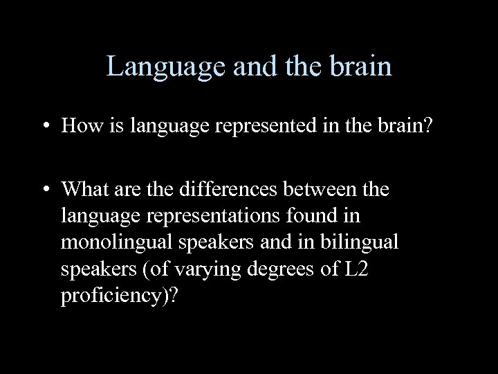 Language and the brain • How is language represented in the brain? • What