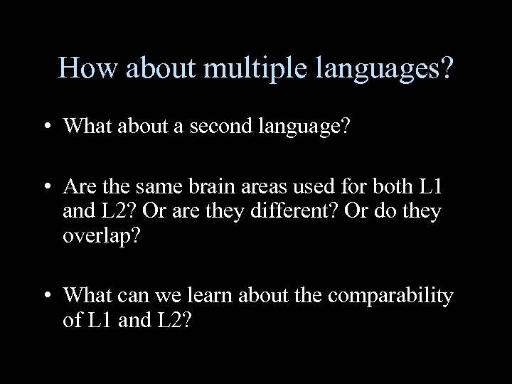 How about multiple languages? • What about a second language? • Are the same