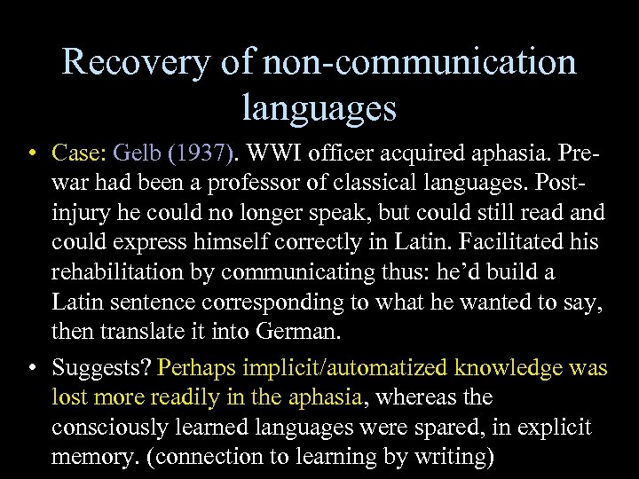 Recovery of non-communication languages • Case: Gelb (1937). WWI officer acquired aphasia. Prewar had