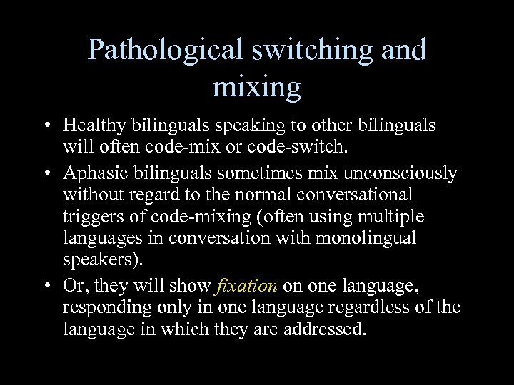 Pathological switching and mixing • Healthy bilinguals speaking to other bilinguals will often code-mix