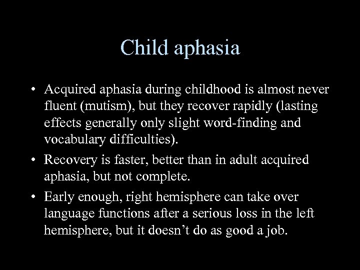 Child aphasia • Acquired aphasia during childhood is almost never fluent (mutism), but they