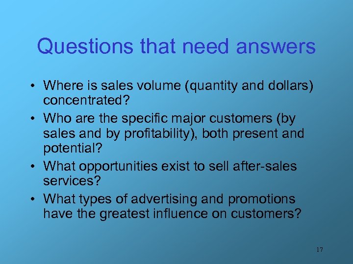 Questions that need answers • Where is sales volume (quantity and dollars) concentrated? •