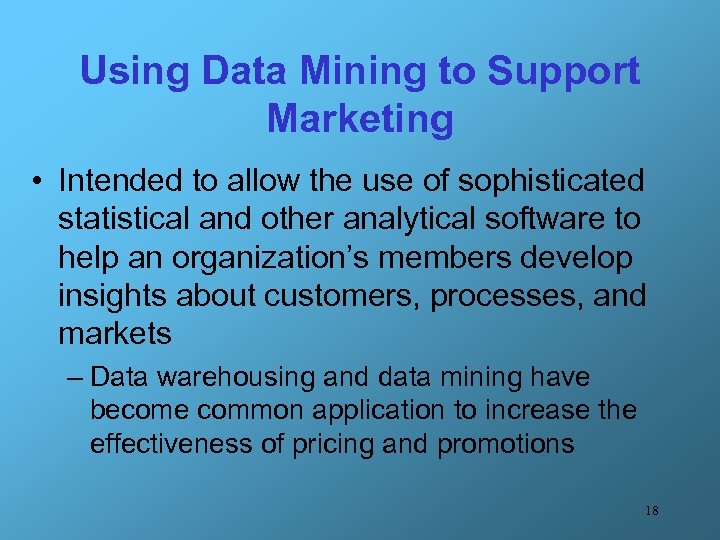 Using Data Mining to Support Marketing • Intended to allow the use of sophisticated