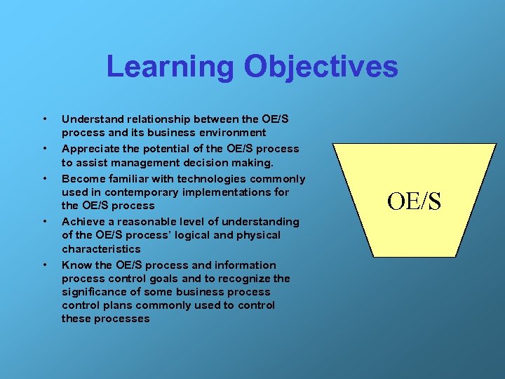 Learning Objectives • • • Understand relationship between the OE/S process and its business