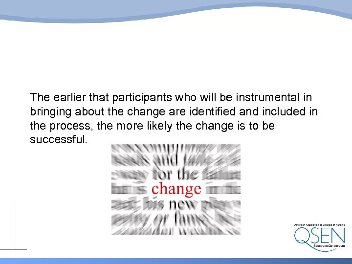 The earlier that participants who will be instrumental in bringing about the change are