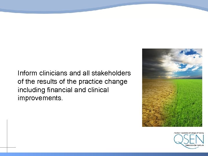 Inform clinicians and all stakeholders of the results of the practice change including financial