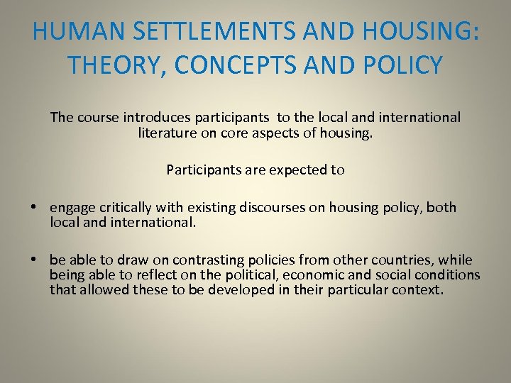 HUMAN SETTLEMENTS AND HOUSING: THEORY, CONCEPTS AND POLICY The course introduces participants to the