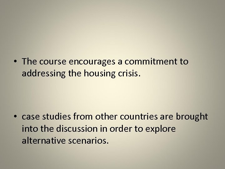  • The course encourages a commitment to addressing the housing crisis. • case