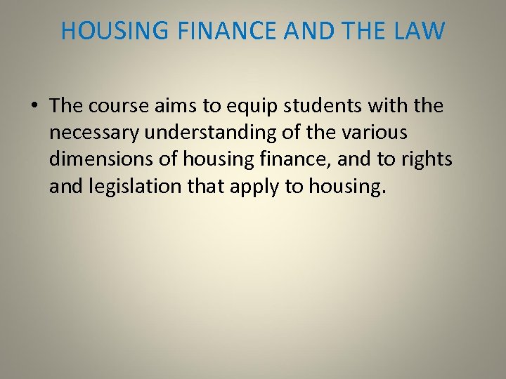 HOUSING FINANCE AND THE LAW • The course aims to equip students with the