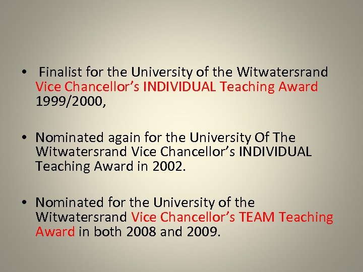  • Finalist for the University of the Witwatersrand Vice Chancellor’s INDIVIDUAL Teaching Award