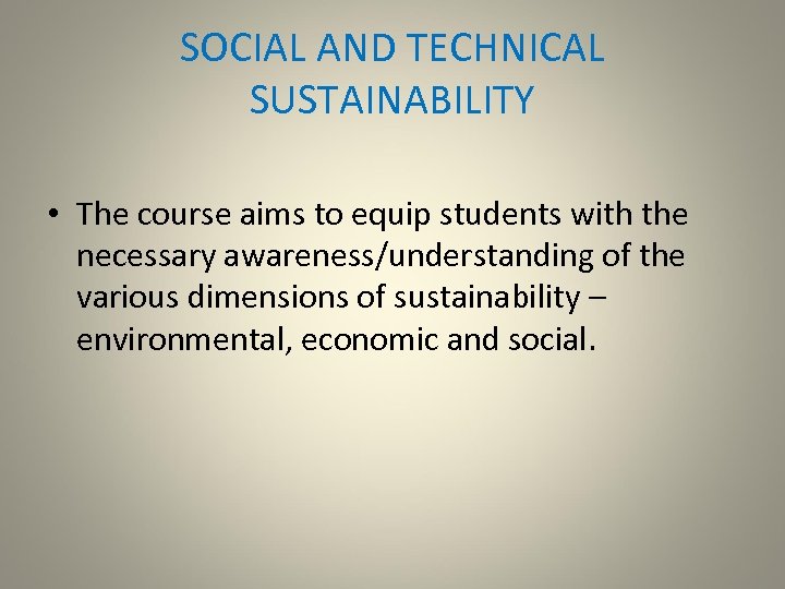 SOCIAL AND TECHNICAL SUSTAINABILITY • The course aims to equip students with the necessary