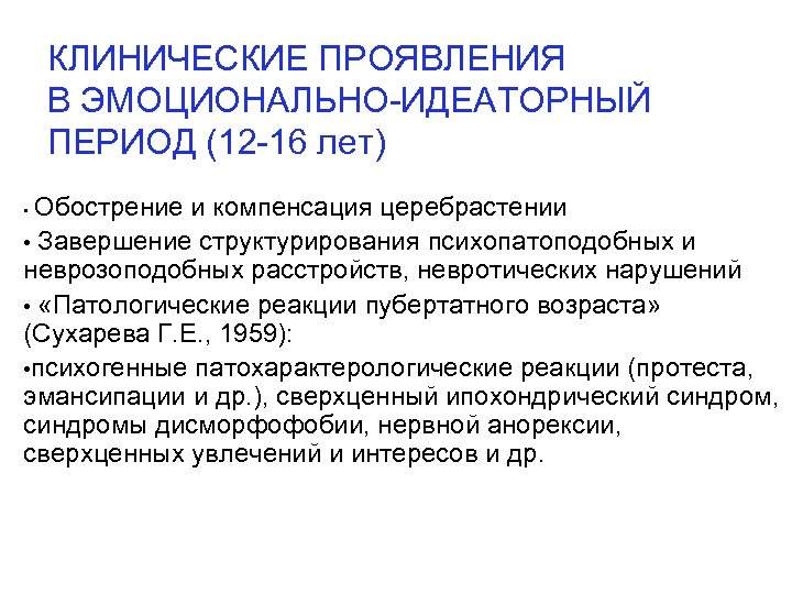 КЛИНИЧЕСКИЕ ПРОЯВЛЕНИЯ В ЭМОЦИОНАЛЬНО-ИДЕАТОРНЫЙ ПЕРИОД (12 -16 лет) Обострение и компенсация церебрастении • Завершение