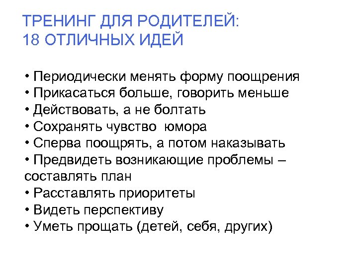 ТРЕНИНГ ДЛЯ РОДИТЕЛЕЙ: 18 ОТЛИЧНЫХ ИДЕЙ • Периодически менять форму поощрения • Прикасаться больше,