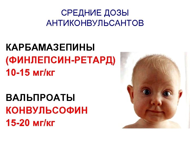 СРЕДНИЕ ДОЗЫ АНТИКОНВУЛЬСАНТОВ КАРБАМАЗЕПИНЫ (ФИНЛЕПСИН-РЕТАРД) 10 -15 мг/кг ВАЛЬПРОАТЫ КОНВУЛЬСОФИН 15 -20 мг/кг 