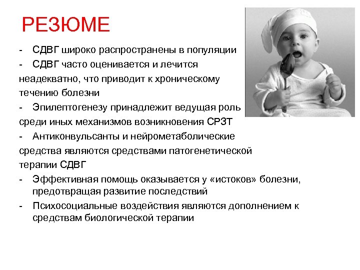 РЕЗЮМЕ - СДВГ широко распространены в популяции - СДВГ часто оценивается и лечится неадекватно,