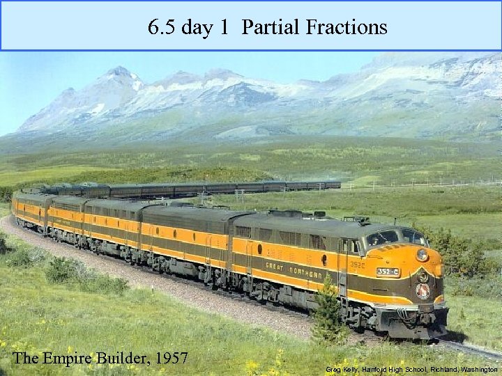 6. 5 day 1 Partial Fractions The Empire Builder, 1957 Greg Kelly, Hanford High