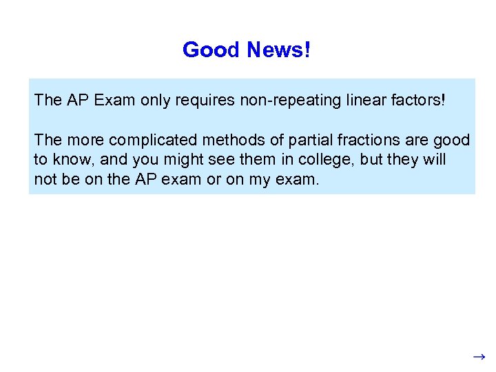 Good News! The AP Exam only requires non-repeating linear factors! The more complicated methods