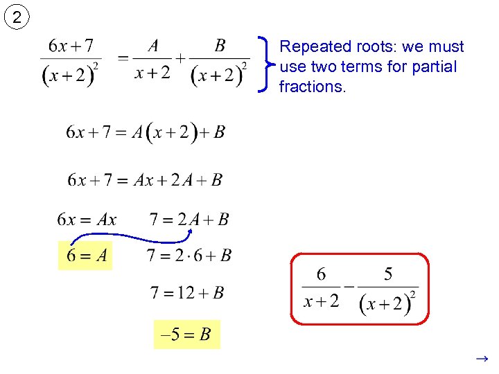 2 Repeated roots: we must use two terms for partial fractions. 