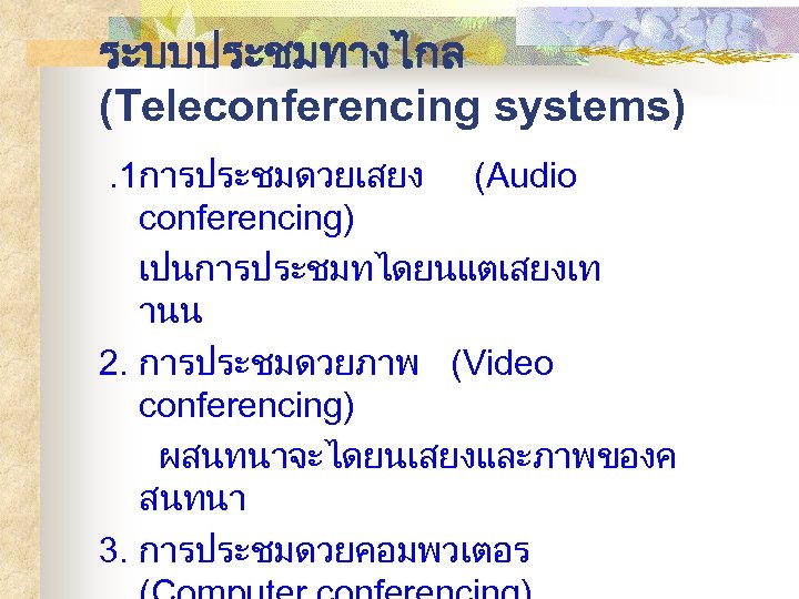 ระบบประชมทางไกล (Teleconferencing systems). 1การประชมดวยเสยง (Audio conferencing) เปนการประชมทไดยนแตเสยงเท านน 2. การประชมดวยภาพ (Video conferencing) ผสนทนาจะไดยนเสยงและภาพของค สนทนา