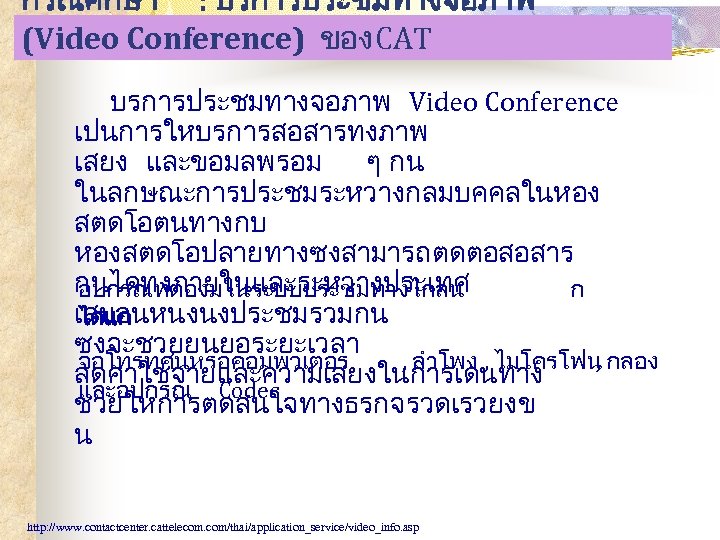 กรณศกษา : บรการประชมทางจอภาพ (Video Conference) ของ CAT บรการประชมทางจอภาพ Video Conference เปนการใหบรการสอสารทงภาพ เสยง และขอมลพรอม ๆ