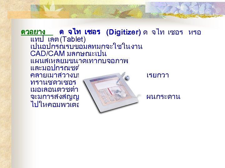 ตวอยาง ด จไท เซอร (Digitizer) ด จไท เซอร หรอ แทป เลต (Tablet) เปนอปกรณรบขอมลทมกจะใชในงาน CAD/CAM