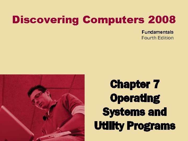 Discovering Computers 2008 Fundamentals Fourth Edition Chapter 7 Operating Systems and Utility Programs 