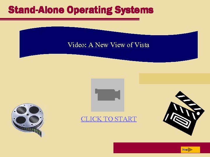 Stand-Alone Operating Systems Video: A New View of Vista CLICK TO START Next 