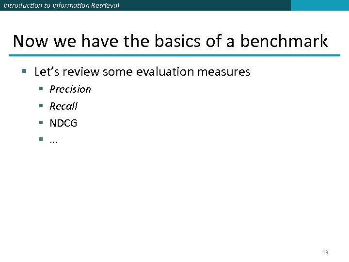 Introduction to Information Retrieval Now we have the basics of a benchmark § Let’s